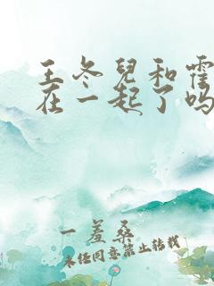 王冬儿和霍雨浩在一起了吗