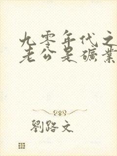 九零年代之我的老公是矿业大亨 小说