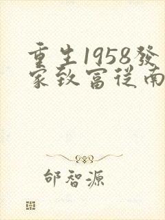 重生1958发家致富从南锣鼓巷开始笔趣阁