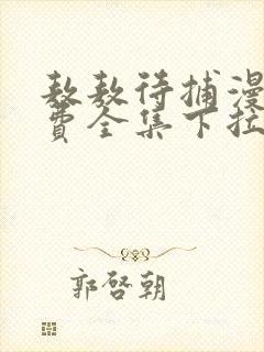 敖敖待捕漫画免费全集下拉式漫画