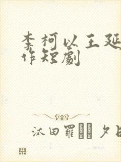 李柯以王延培合作短剧