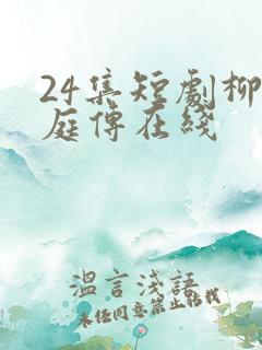 24集短剧柳龙庭传在线