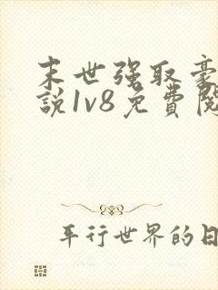 末世强取豪夺小说1v8免费阅读