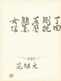 女朋友删了我微信怎么挽回