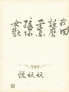 女孩子说我不喜欢你怎么回复