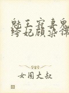 魅王宠妻鬼医纨绔妃顾染锦