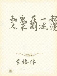 和鬼在一起的男人未删减漫画免费阅读