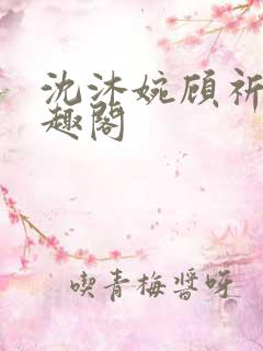 沈沐婉顾祈安笔趣阁