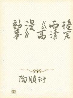 动漫《雨后的故事》高清完整版