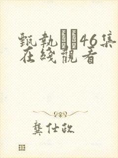 甄执�46集在线观看