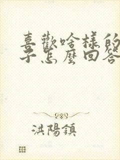 喜欢啥样的女孩子怎么回答