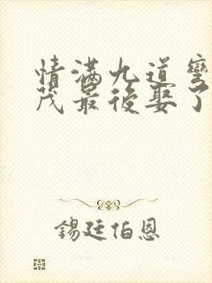 情满九道弯杨树茂最后娶了谁