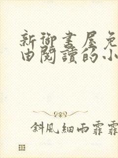 新御书屋免费自由阅读的小说