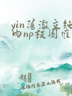 yin荡滥交纯肉np校园催眠小说