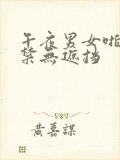 午夜男女啪啪啪禁无遮挡