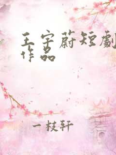 王宇蔚短剧全部作品