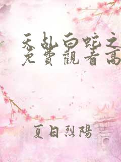 天乩白蛇之传说免费观看高清