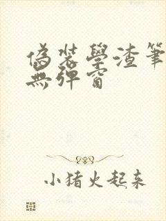 伪装学渣笔趣阁无弹窗