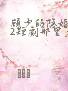 顾少的隐婚罪妻2短剧哪里免费看