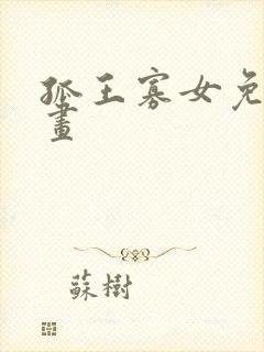 孤王寡女免费漫画