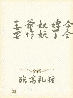 王爷奴婢今天又要作妖了全集免费观看