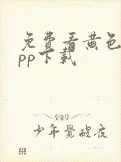 免费看黄色的app下载