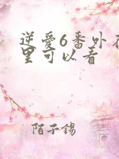 逆爱6番外在哪里可以看