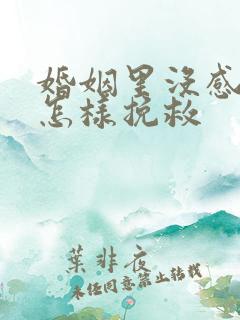 婚姻里没感情了怎样挽救