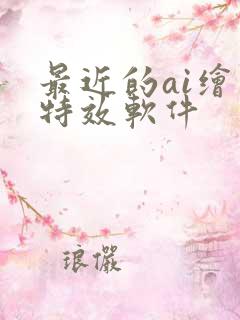 最近的ai绘画特效软件