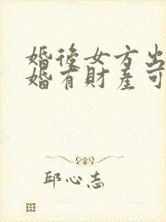 婚后女方出轨离婚有财产可分吗?