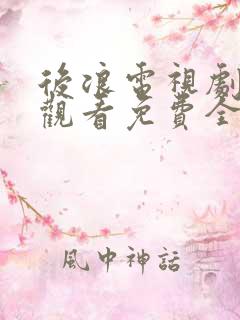 后浪电视剧在线观看免费全集高清