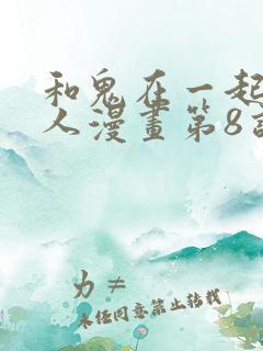 和鬼在一起的男人漫画第8话免费阅读下拉式