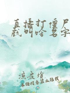 直播打僵尸的游戏叫啥名字