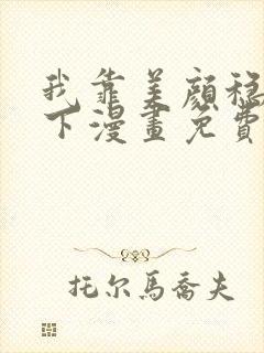 我靠美颜稳住天下漫画免费阅读下拉式