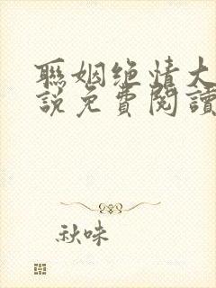 联姻绝情大佬小说免费阅读双男主