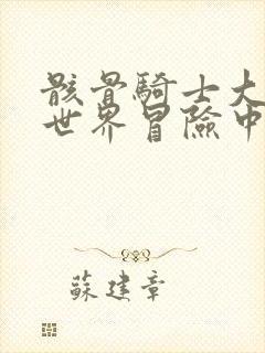 骸骨骑士大人异世界冒险中免费观看