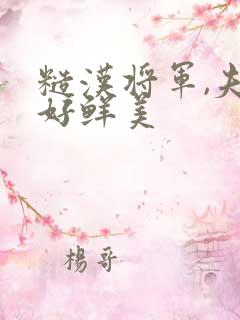 糙汉将军,夫人好鲜美