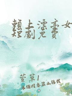 赖上漂亮女总裁短剧免费