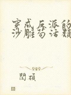 穿成反派的我靠沙雕苟活类似小说