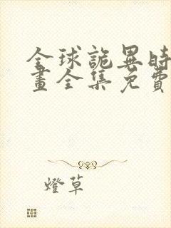 全球诡异时代漫画全集免费下拉式