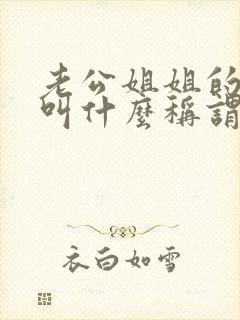 老公姐姐的丈夫叫什么称谓