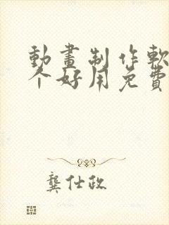 动画制作软件哪个好用免费