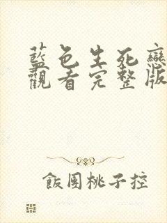 蓝色生死恋免费观看完整版国语版第一集