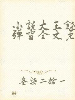 小说大王饶命无弹窗全文免费阅读