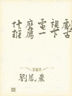 什么电视剧好看推荐一下古装剧