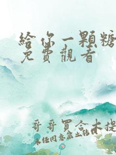 给你一颗糖短剧免费观看