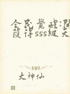 全民觉醒:开局获得sss级天赋下载 全本