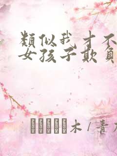 类似我才不会被女孩子欺负呢小说