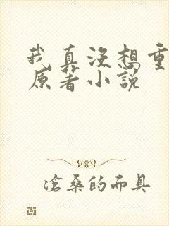 我真没想重生啊原著小说