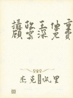 摄政王他重生了顾云深免费阅读小说